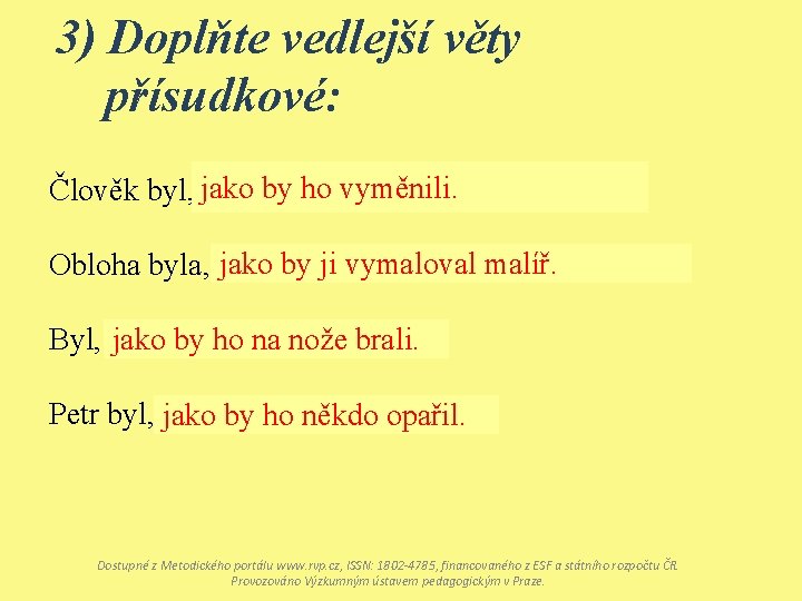 3) Doplňte vedlejší věty přísudkové: Člověk byl, jako by ho vyměnili. Obloha byla, jako