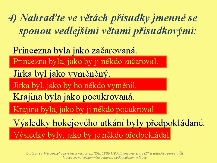 4) Nahraďte ve větách přísudky jmenné se sponou vedlejšími větami přísudkovými: Princezna byla jako