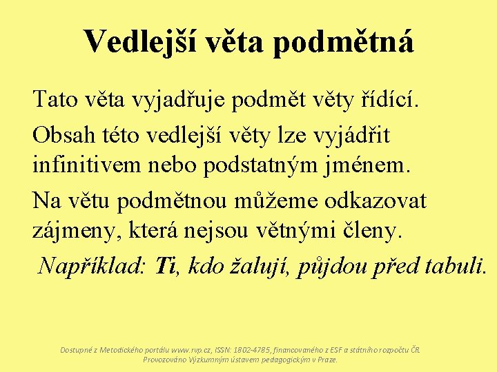 Vedlejší věta podmětná Tato věta vyjadřuje podmět věty řídící. Obsah této vedlejší věty lze