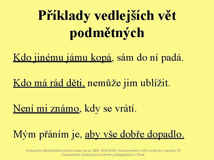 Příklady vedlejších vět podmětných Kdo jinému jámu kopá, sám do ní padá. Kdo má