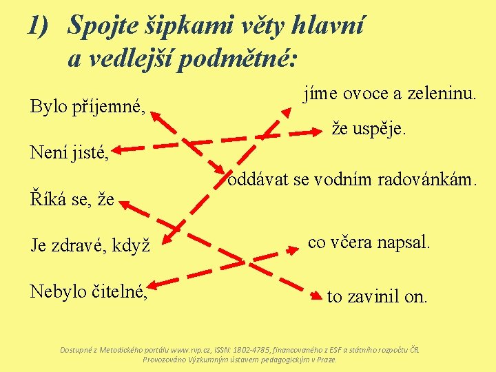 1) Spojte šipkami věty hlavní a vedlejší podmětné: Bylo příjemné, jíme ovoce a zeleninu.