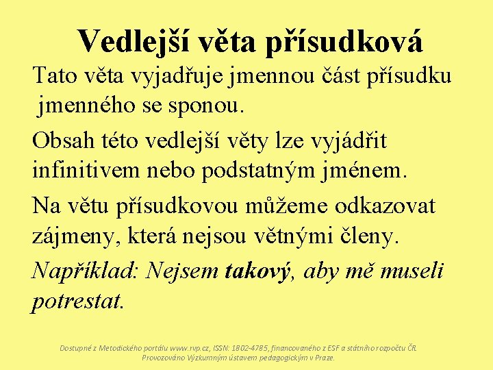 Vedlejší věta přísudková Tato věta vyjadřuje jmennou část přísudku jmenného se sponou. Obsah této