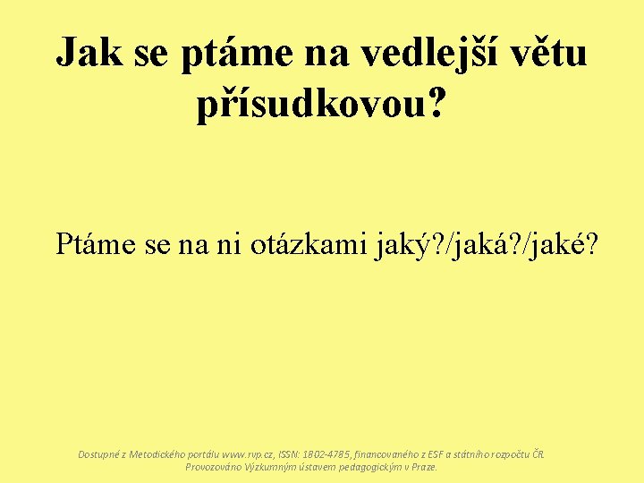 Jak se ptáme na vedlejší větu přísudkovou? Ptáme se na ni otázkami jaký? /jaká?
