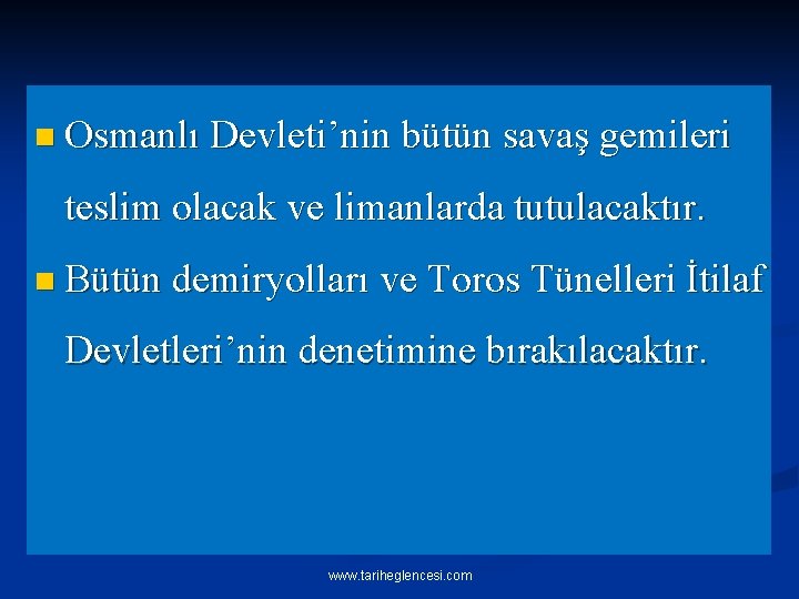 n Osmanlı Devleti’nin bütün savaş gemileri teslim olacak ve limanlarda tutulacaktır. n Bütün demiryolları