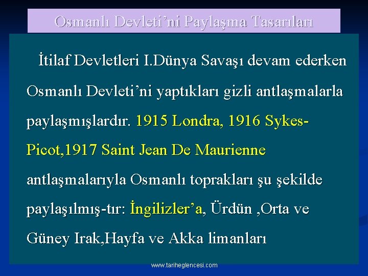 Osmanlı Devleti’ni Paylaşma Tasarıları İtilaf Devletleri I. Dünya Savaşı devam ederken Osmanlı Devleti’ni yaptıkları