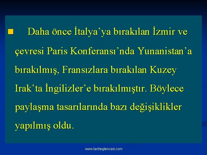 n Daha önce İtalya’ya bırakılan İzmir ve çevresi Paris Konferansı’nda Yunanistan’a bırakılmış, Fransızlara bırakılan