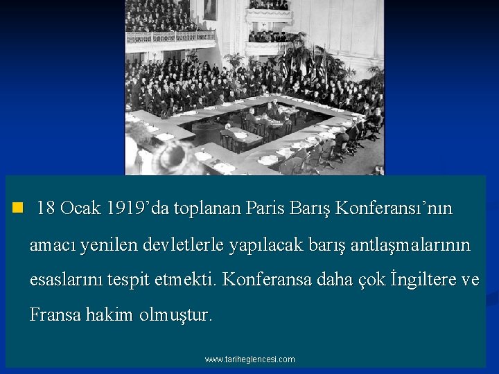 n 18 Ocak 1919’da toplanan Paris Barış Konferansı’nın amacı yenilen devletlerle yapılacak barış antlaşmalarının