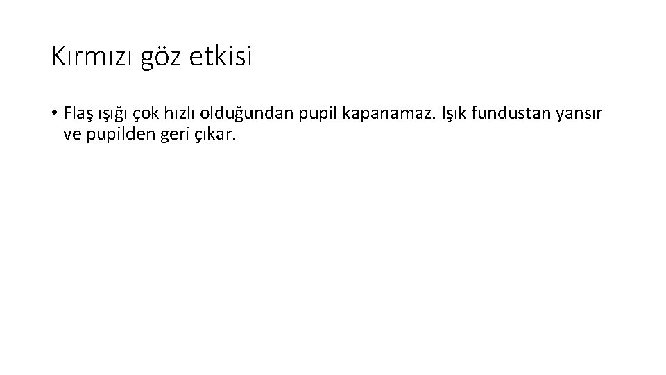 Kırmızı göz etkisi • Flaş ışığı çok hızlı olduğundan pupil kapanamaz. Işık fundustan yansır