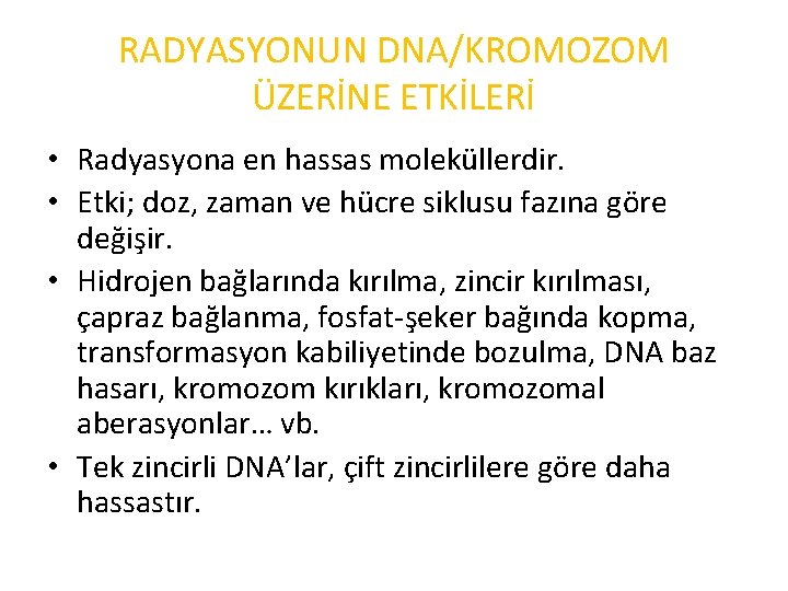 RADYASYONUN DNA/KROMOZOM ÜZERİNE ETKİLERİ • Radyasyona en hassas moleküllerdir. • Etki; doz, zaman ve