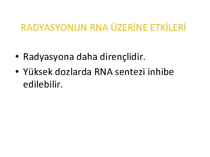 RADYASYONUN RNA ÜZERİNE ETKİLERİ • Radyasyona daha dirençlidir. • Yüksek dozlarda RNA sentezi inhibe