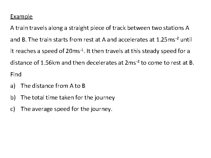 Example A train travels along a straight piece of track between two stations A