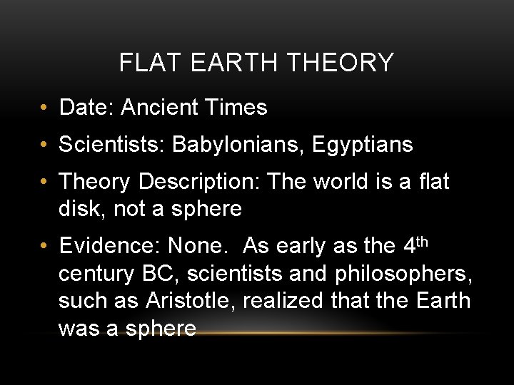 FLAT EARTH THEORY • Date: Ancient Times • Scientists: Babylonians, Egyptians • Theory Description: