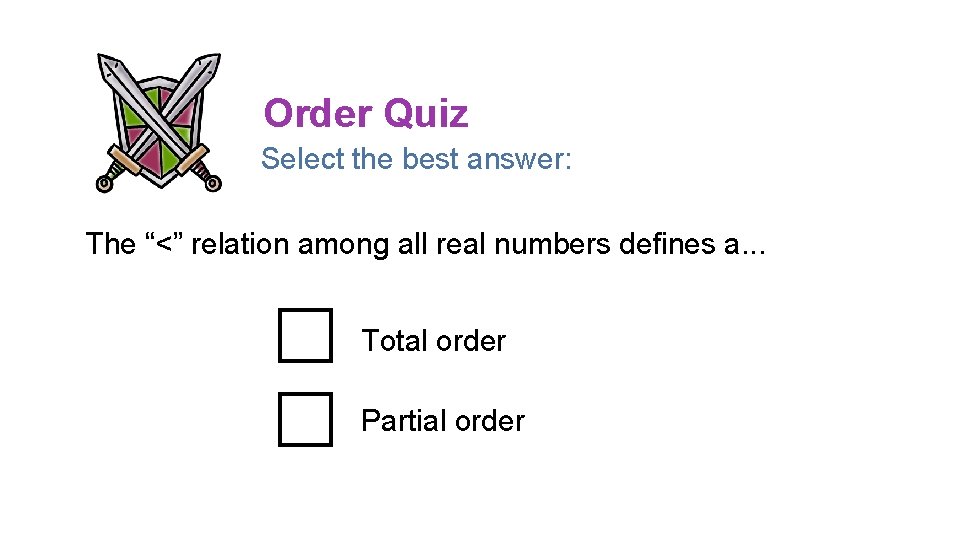 Order Quiz Select the best answer: The “<” relation among all real numbers defines Order Quiz Select the best answer: The “<” relation among all real numbers defines