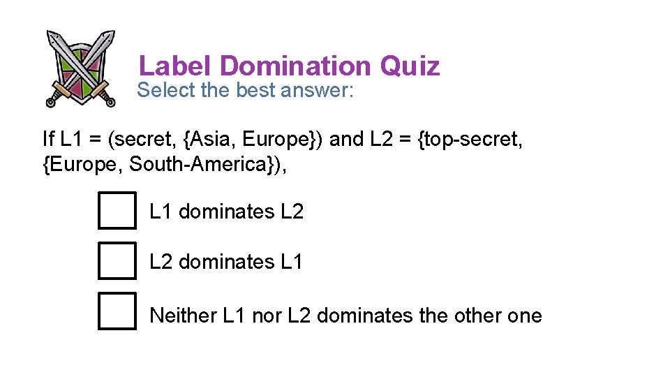 Label Domination Quiz Select the best answer: If L 1 = (secret, {Asia, Europe}) Label Domination Quiz Select the best answer: If L 1 = (secret, {Asia, Europe})