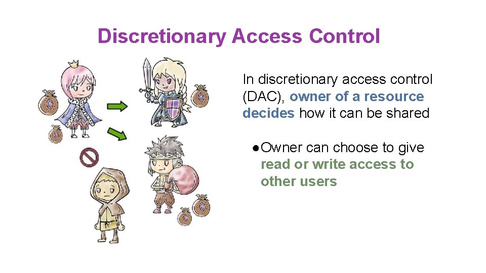 Discretionary Access Control In discretionary access control (DAC), owner of a resource decides how Discretionary Access Control In discretionary access control (DAC), owner of a resource decides how