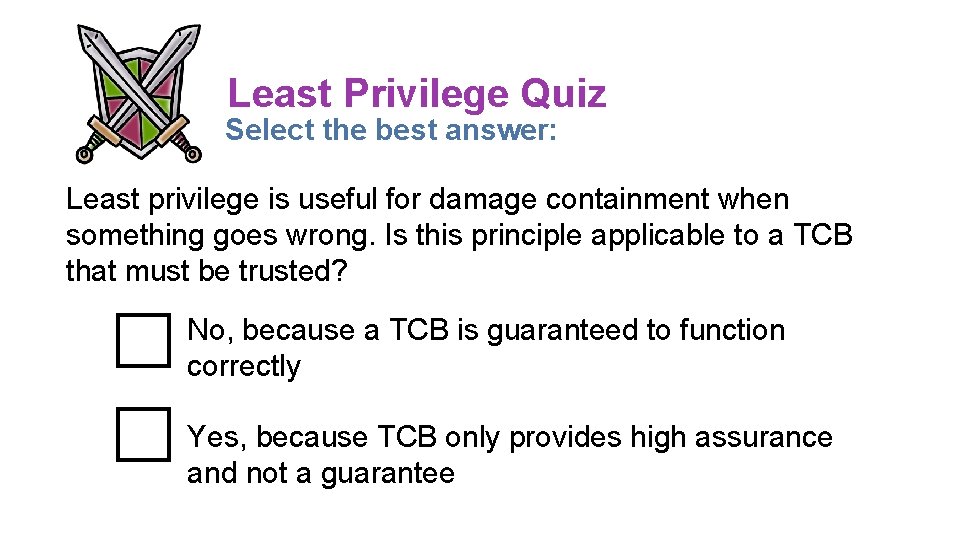 Least Privilege Quiz Select the best answer: Least privilege is useful for damage containment Least Privilege Quiz Select the best answer: Least privilege is useful for damage containment