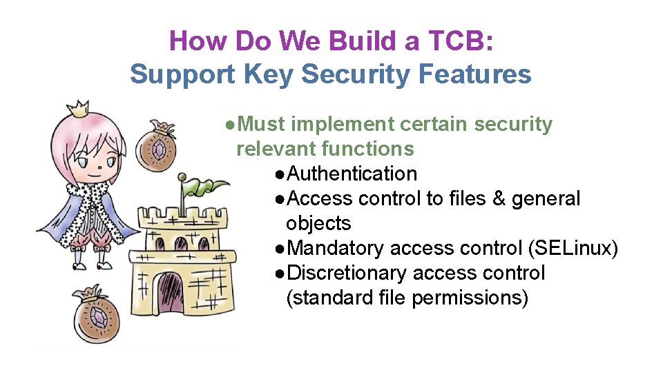 How Do We Build a TCB: Support Key Security Features ●Must implement certain security How Do We Build a TCB: Support Key Security Features ●Must implement certain security