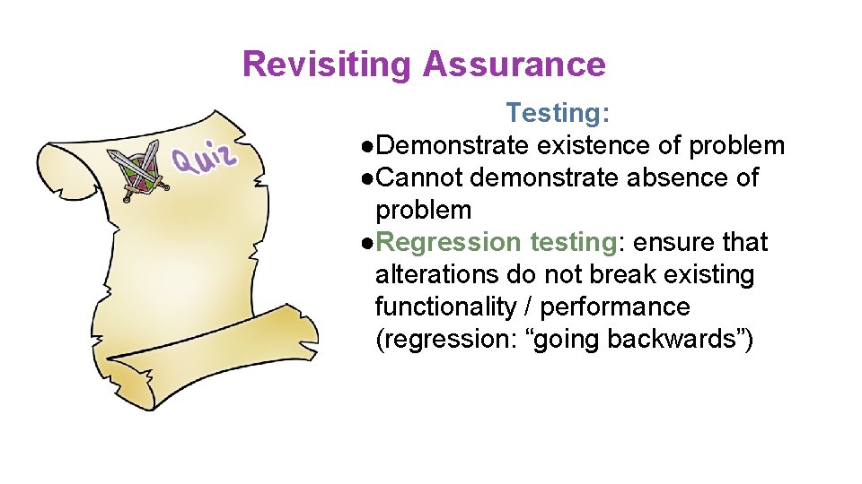 Revisiting Assurance Testing: ●Demonstrate existence of problem ●Cannot demonstrate absence of problem ●Regression testing: Revisiting Assurance Testing: ●Demonstrate existence of problem ●Cannot demonstrate absence of problem ●Regression testing: