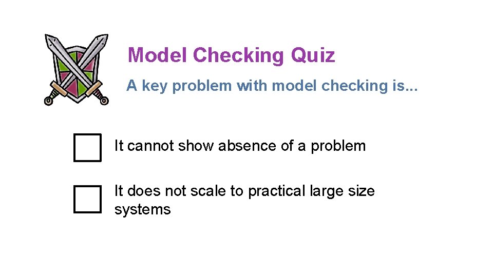 Model Checking Quiz A key problem with model checking is. . . It cannot Model Checking Quiz A key problem with model checking is. . . It cannot