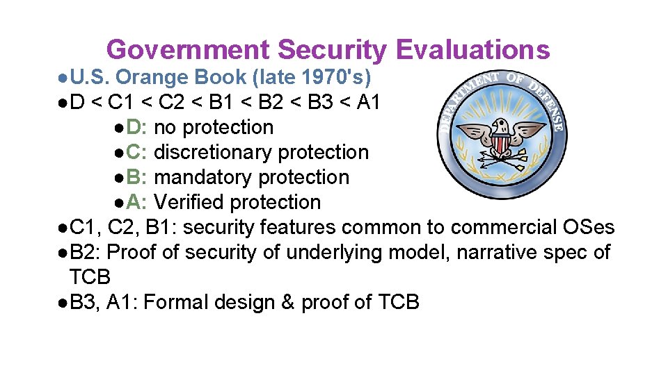Government Security Evaluations ●U. S. Orange Book (late 1970's) ●D < C 1 < Government Security Evaluations ●U. S. Orange Book (late 1970's) ●D < C 1 <