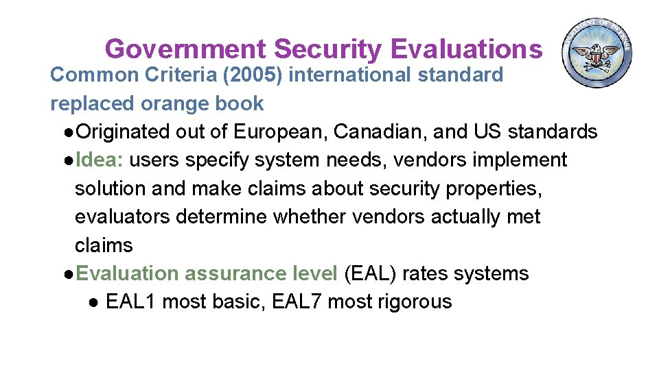 Government Security Evaluations Common Criteria (2005) international standard replaced orange book ●Originated out of Government Security Evaluations Common Criteria (2005) international standard replaced orange book ●Originated out of
