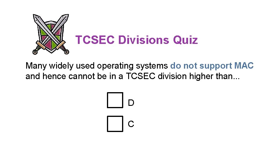 TCSEC Divisions Quiz Many widely used operating systems do not support MAC and hence TCSEC Divisions Quiz Many widely used operating systems do not support MAC and hence