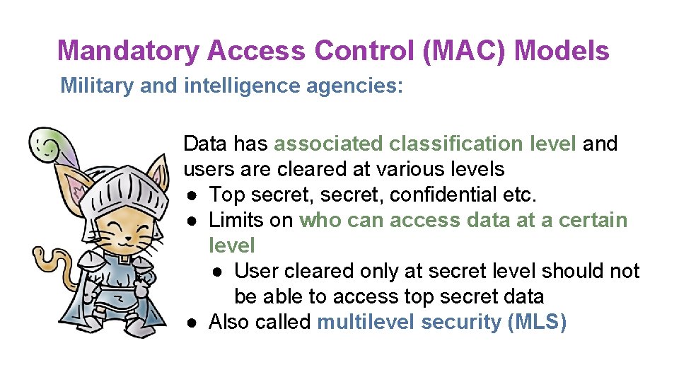 Mandatory Access Control (MAC) Models Military and intelligence agencies: Data has associated classification level Mandatory Access Control (MAC) Models Military and intelligence agencies: Data has associated classification level