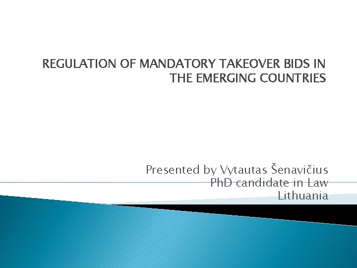 REGULATION OF MANDATORY TAKEOVER BIDS IN THE EMERGING COUNTRIES Presented by Vytautas Šenavičius Ph.