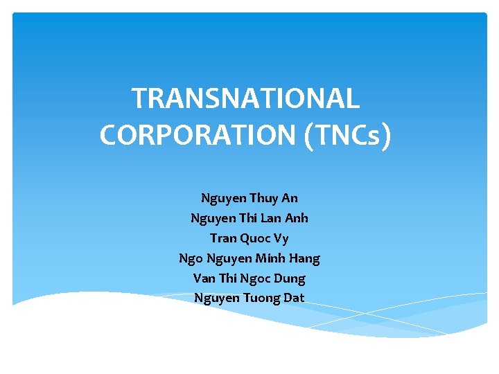 TRANSNATIONAL CORPORATION (TNCs) Nguyen Thuy An Nguyen Thi Lan Anh Tran Quoc Vy Ngo