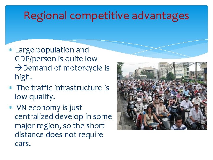 Regional competitive advantages Large population and GDP/person is quite low Demand of motorcycle is