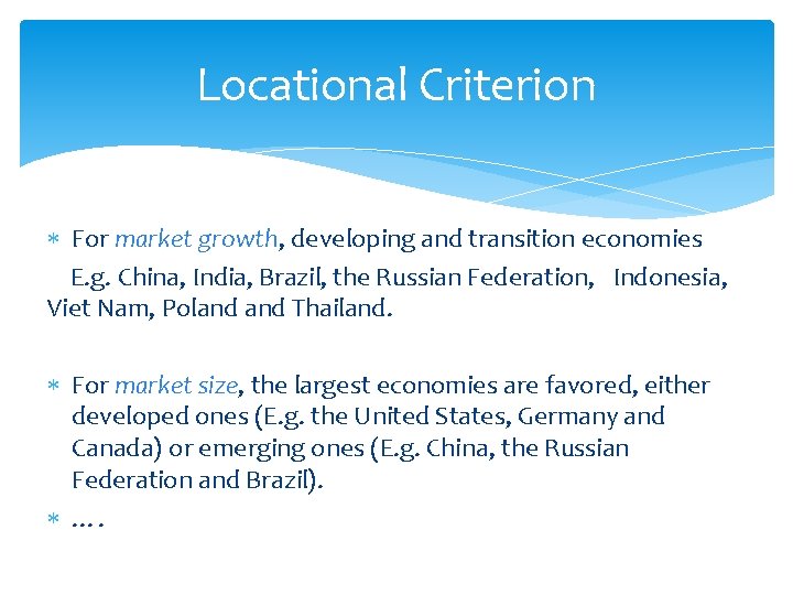Locational Criterion For market growth, developing and transition economies E. g. China, India, Brazil,