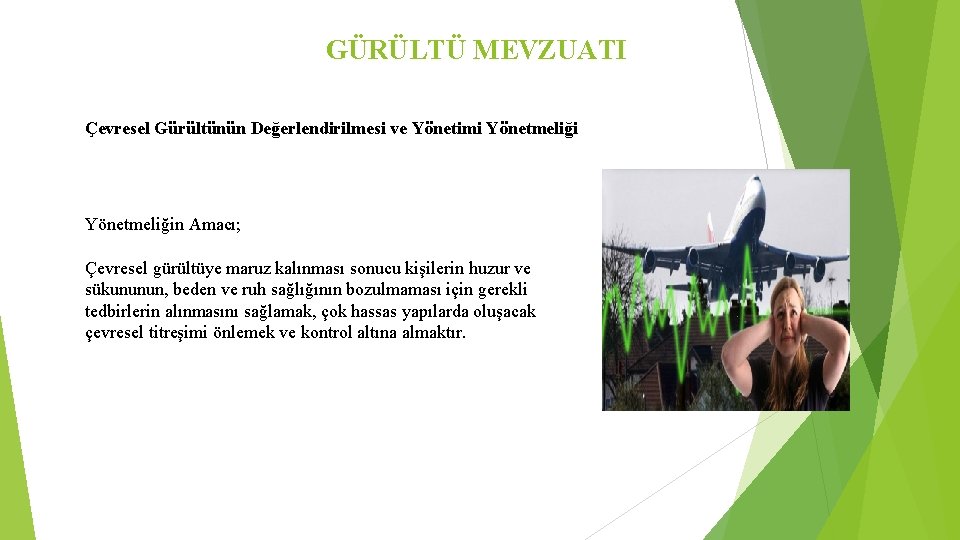 GÜRÜLTÜ MEVZUATI Çevresel Gürültünün Değerlendirilmesi ve Yönetimi Yönetmeliğin Amacı; Çevresel gürültüye maruz kalınması sonucu