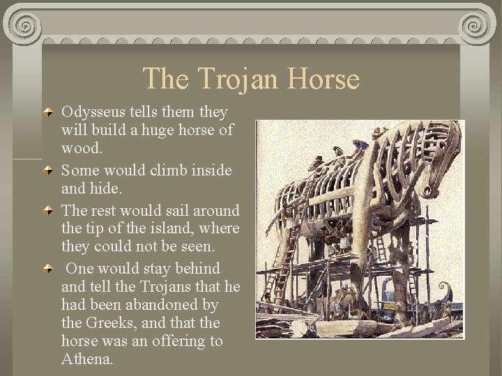The Trojan Horse Odysseus tells them they will build a huge horse of wood.