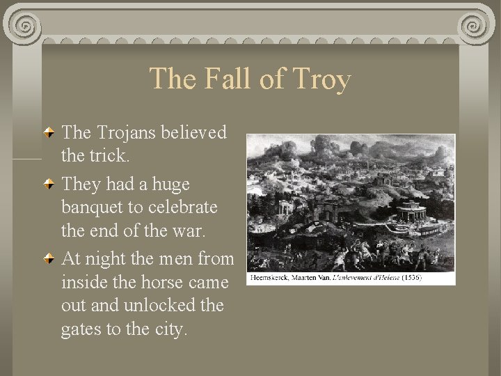 The Fall of Troy The Trojans believed the trick. They had a huge banquet