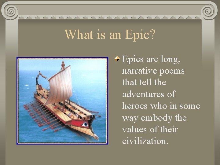 What is an Epic? Epics are long, narrative poems that tell the adventures of