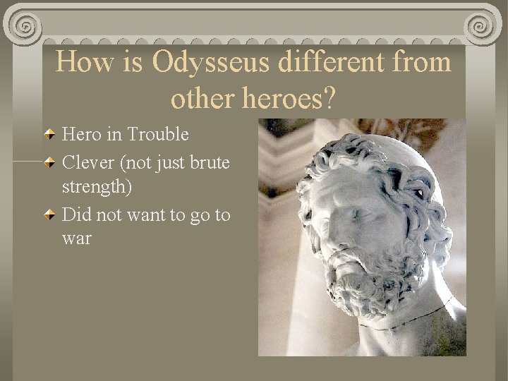 How is Odysseus different from other heroes? Hero in Trouble Clever (not just brute