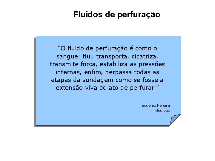 Fluidos de perfuração “O fluido de perfuração é como o sangue: flui, transporta, cicatriza,