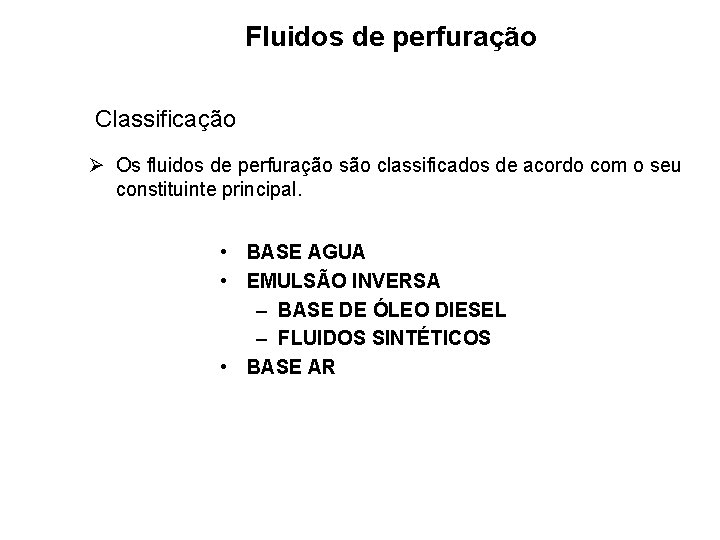 Fluidos de perfuração Classificação Ø Os fluidos de perfuração são classificados de acordo com