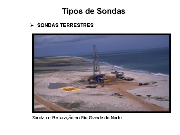 Tipos de Sondas Ø SONDAS TERRESTRES Sonda de Perfuração no Rio Grande do Norte