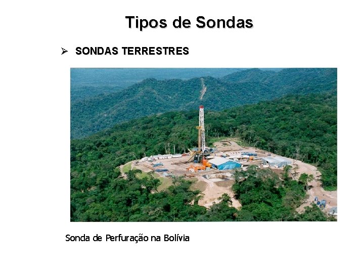 Tipos de Sondas Ø SONDAS TERRESTRES Sonda de Perfuração na Bolívia 