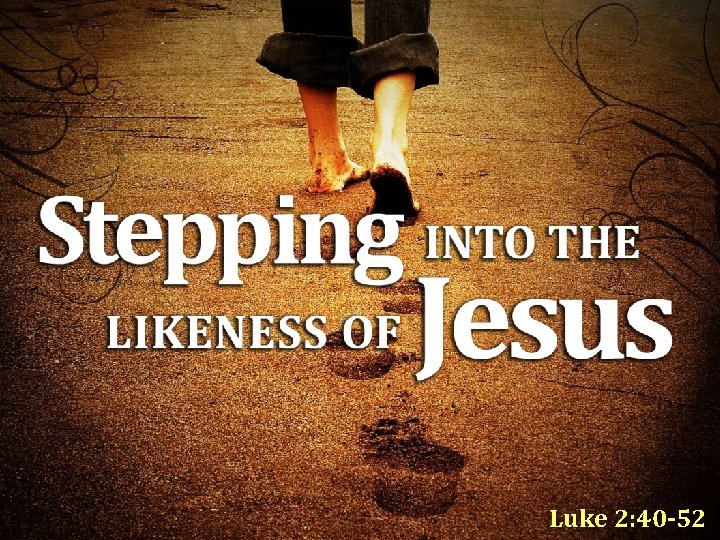 Luke 2: 40 -52 Luke 2: 40 -52
