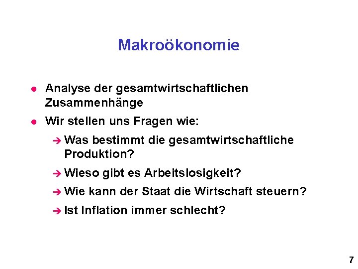 Makroökonomie l Analyse der gesamtwirtschaftlichen Zusammenhänge l Wir stellen uns Fragen wie: è Was