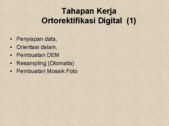 Tahapan Kerja Ortorektifikasi Digital (1) • • • Penyiapan data, Orientasi dalam, Pembuatan DEM