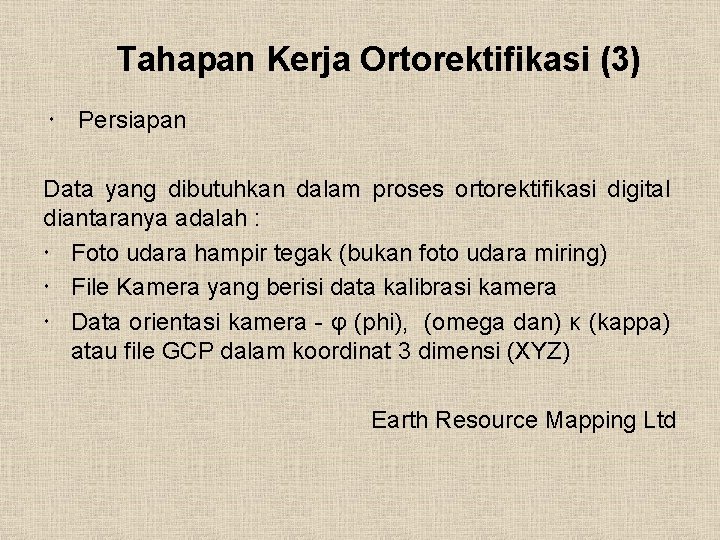 Tahapan Kerja Ortorektifikasi (3) Persiapan Data yang dibutuhkan dalam proses ortorektifikasi digital diantaranya adalah