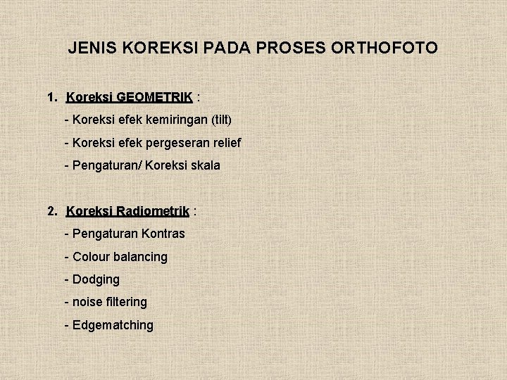 JENIS KOREKSI PADA PROSES ORTHOFOTO 1. Koreksi GEOMETRIK : - Koreksi efek kemiringan (tilt)