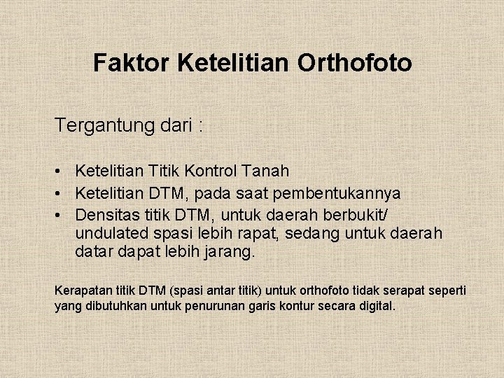 Faktor Ketelitian Orthofoto Tergantung dari : • Ketelitian Titik Kontrol Tanah • Ketelitian DTM,