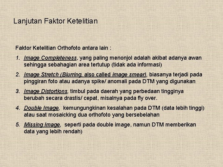 Lanjutan Faktor Ketelitian Orthofoto antara lain : 1. Image Completeness, yang paling menonjol adalah