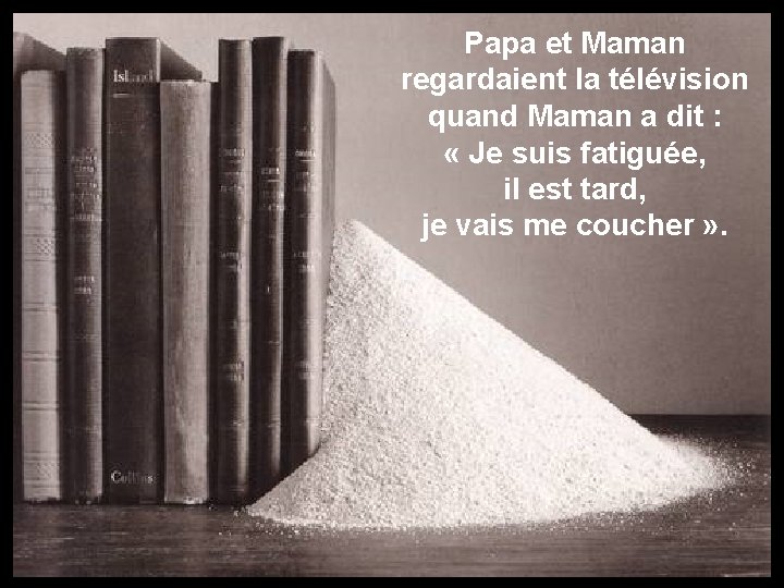 Papa et Maman regardaient la télévision quand Maman a dit : « Je suis