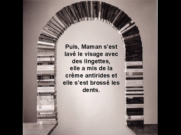 Puis, Maman s’est lavé le visage avec des lingettes, elle a mis de la