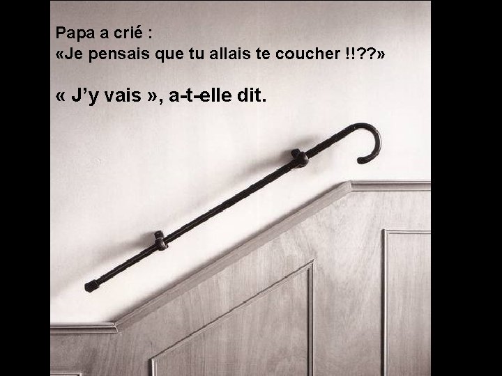 Papa a crié : «Je pensais que tu allais te coucher !!? ? »